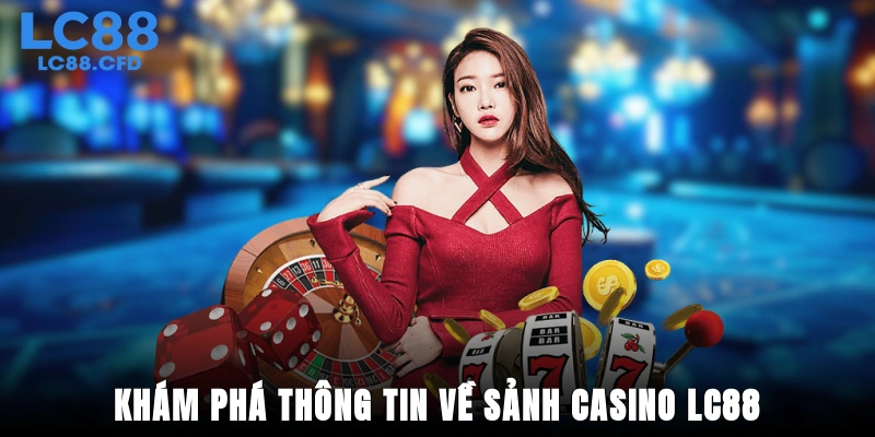 Khám phá thông tin về sảnh Casino LC88