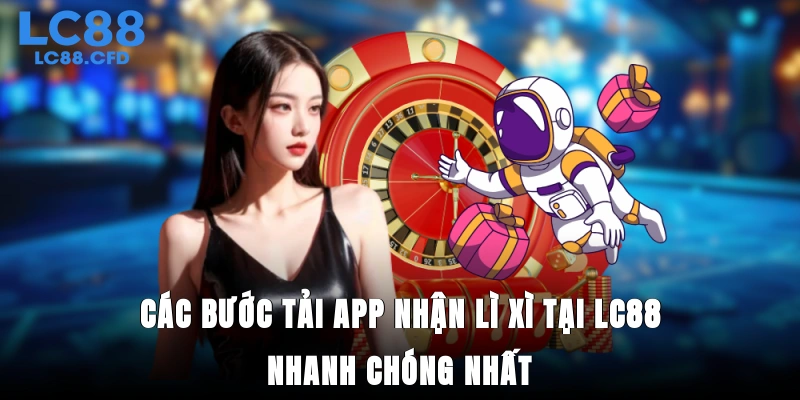 Các bước tải app nhận lì xì tại LC88 nhanh chóng nhất