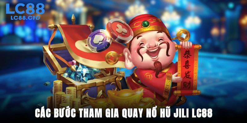 Các bước tham gia quay nổ hũ Jili LC88