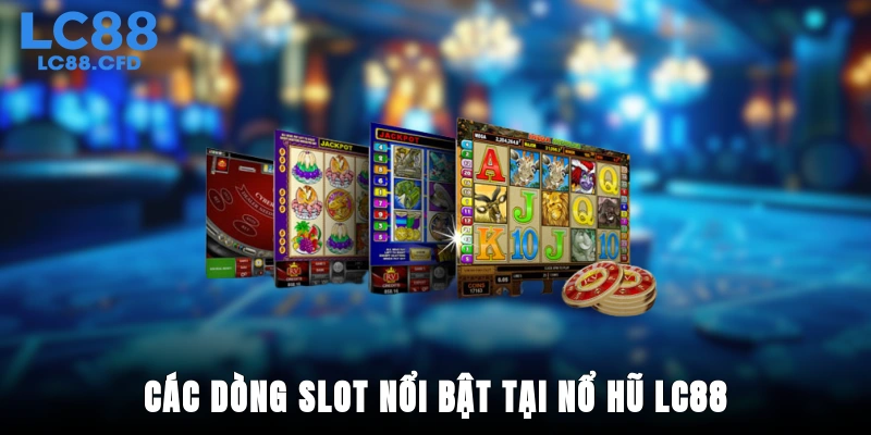 Các dòng slot nổi bật tại nổ hũ LC88