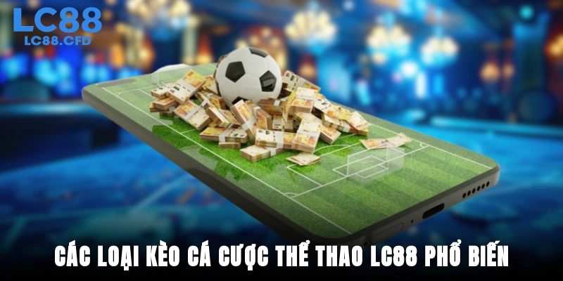 Các loại kèo cá cược thể thao LC88 phổ biến