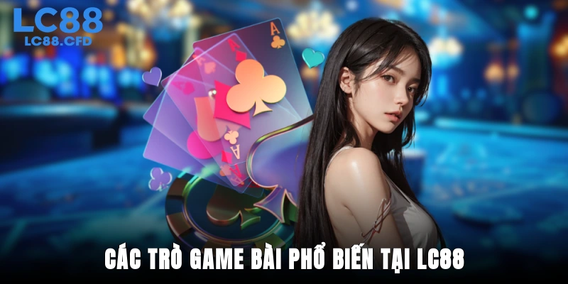 Các trò game bài phổ biến tại LC88