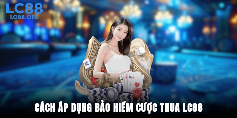 Cách áp dụng bảo hiểm cược thua LC88