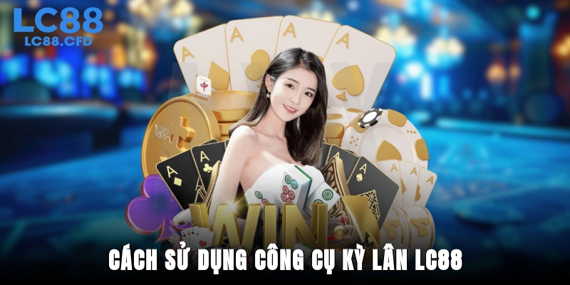 Cách sử dụng công cụ kỳ lân LC88