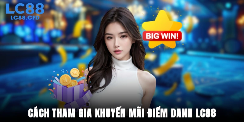 Cách tham gia khuyến mãi điểm danh LC88