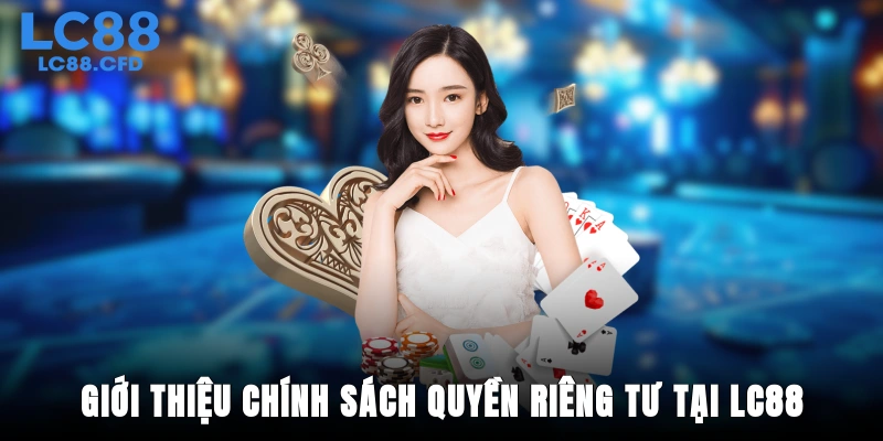 Giới thiệu chính sách quyền riêng tư tại LC88