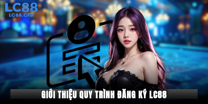 Giới thiệu quy trình đăng ký LC88