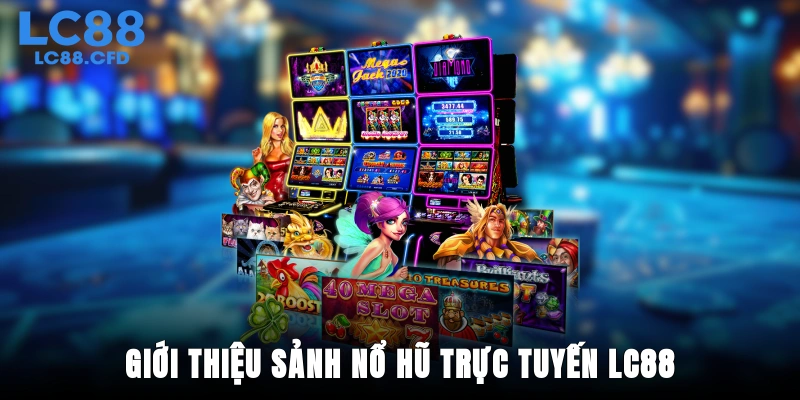 Giới thiệu sảnh nổ hũ trực tuyến LC88