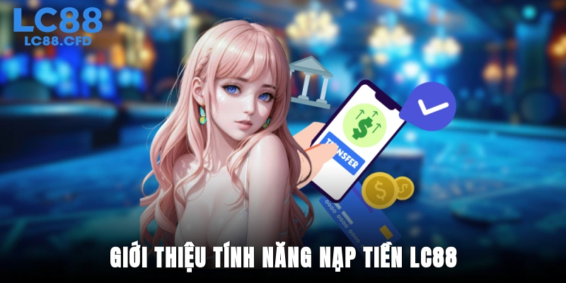 Giới thiệu tính năng nạp tiền LC88