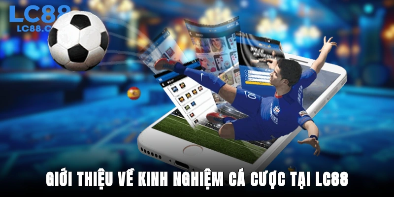 Giới thiệu về kinh nghiệm cá cược tại LC88