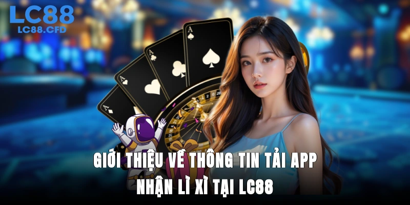 Giới thiệu về thông tin tải app nhận lì xì tại LC88