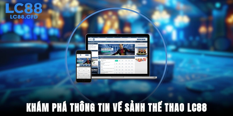 Khám phá thông tin về sảnh thể thao LC88