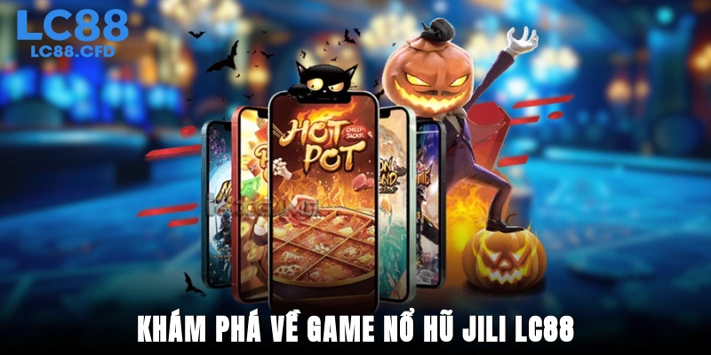 Khám phá về game nổ hũ Jili LC88