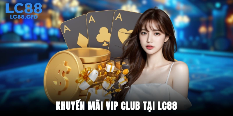 Giới thiệu chương trình khuyến mãi VIP Club tại LC88