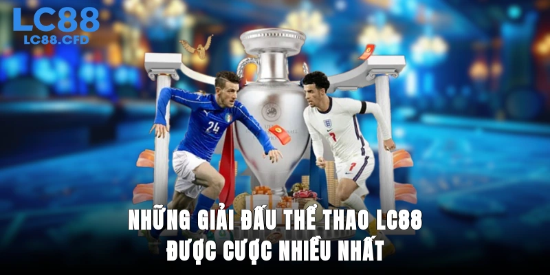 Những giải đấu thể thao LC88 được cược nhiều nhất