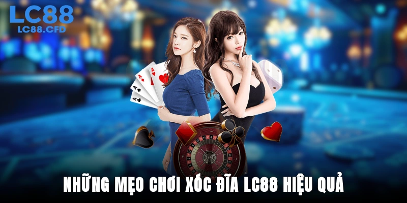 Những mẹo chơi xóc đĩa LC88 hiệu quả