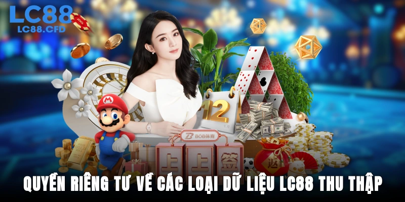 Quyền riêng tư về các loại dữ liệu LC88 thu thập
