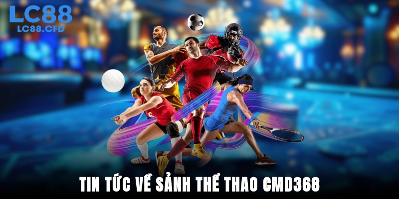 Tin tức về sảnh thể thao CMD368