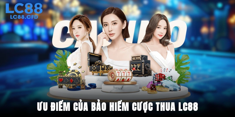 Ưu điểm của bảo hiểm cược thua LC88