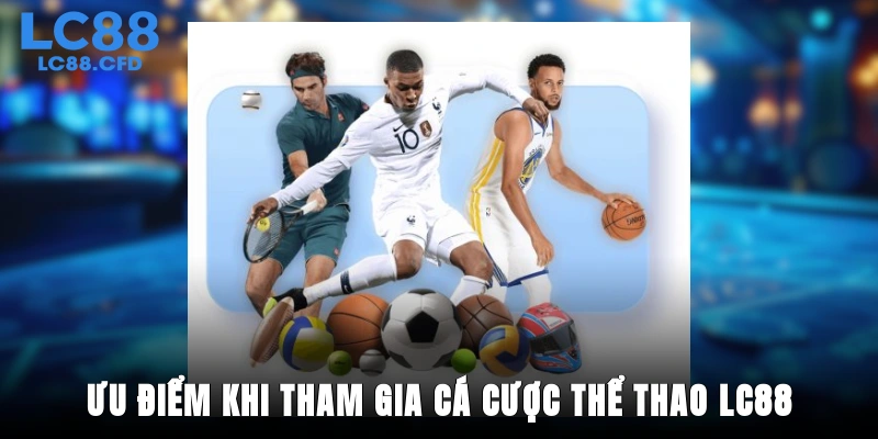 Ưu điểm khi tham gia cá cược thể thao LC88